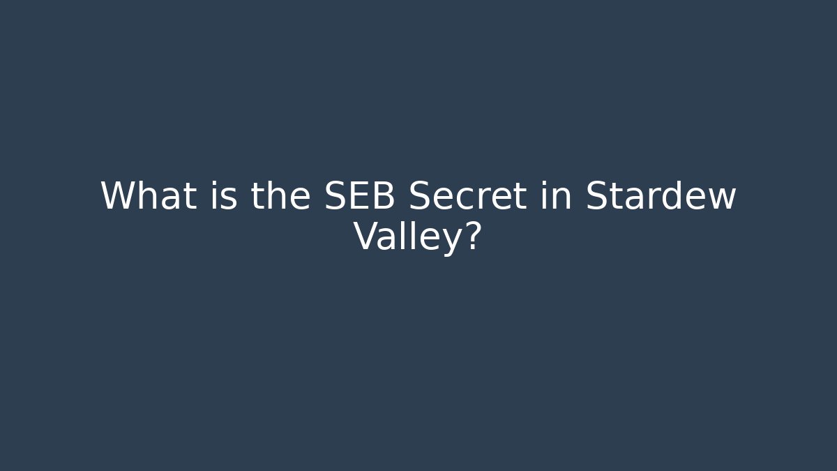 What is the SEB Secret in Stardew Valley?