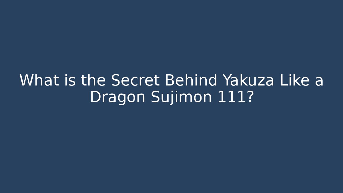 What is the Secret Behind Yakuza Like a Dragon Sujimon 111?