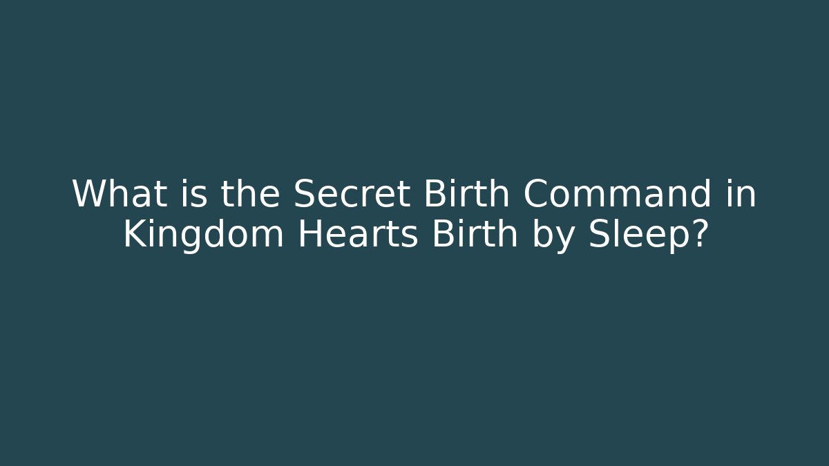 What is the Secret Birth Command in Kingdom Hearts Birth by Sleep? - Sports History Weekly