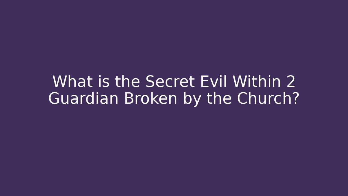 What is the Secret Evil Within 2 Guardian Broken by the Church? - Sports History Weekly