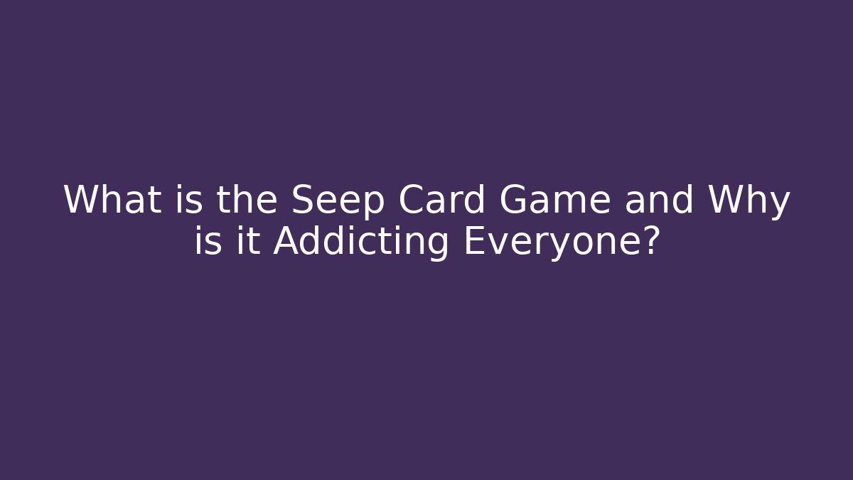 What is the Seep Card Game and Why is it Addicting Everyone? - Sports History Weekly