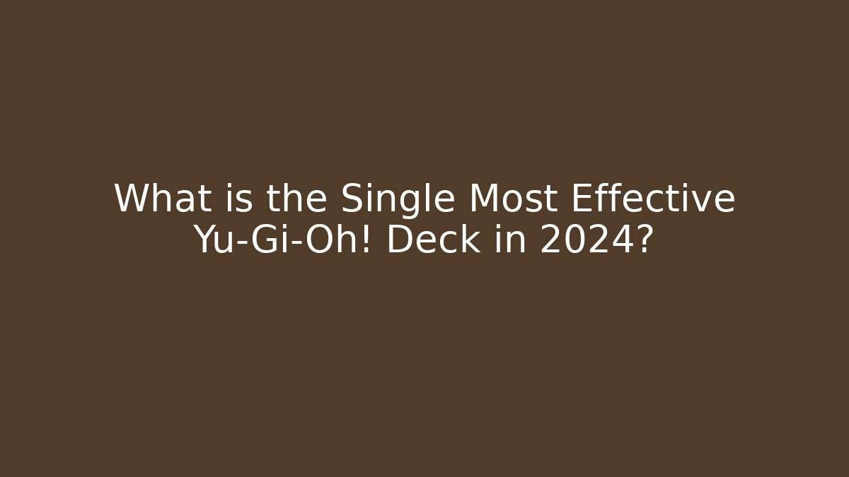 What is the Single Most Effective Yu-Gi-Oh! Deck in 2024?