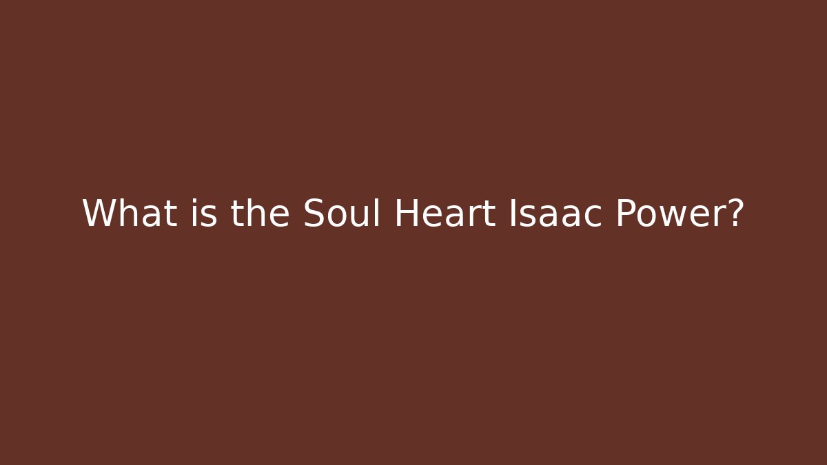 What is the Soul Heart Isaac Power?
