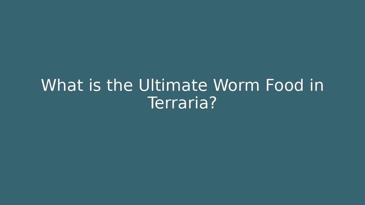 What is the Ultimate Worm Food in Terraria?