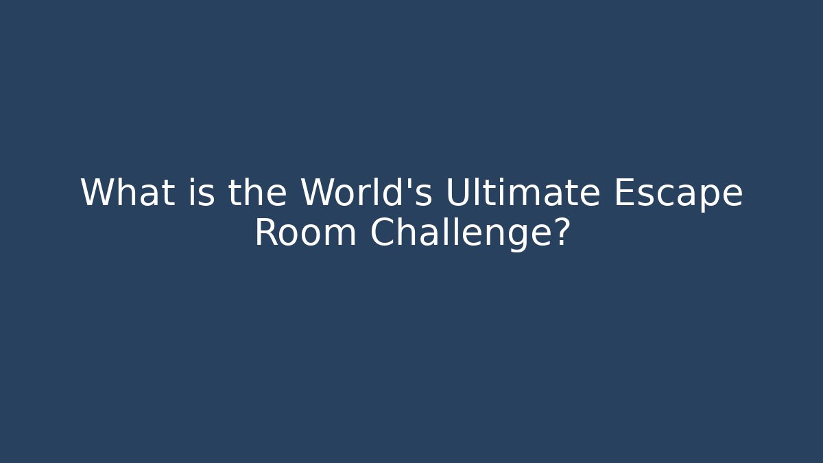 What is the World's Ultimate Escape Room Challenge?