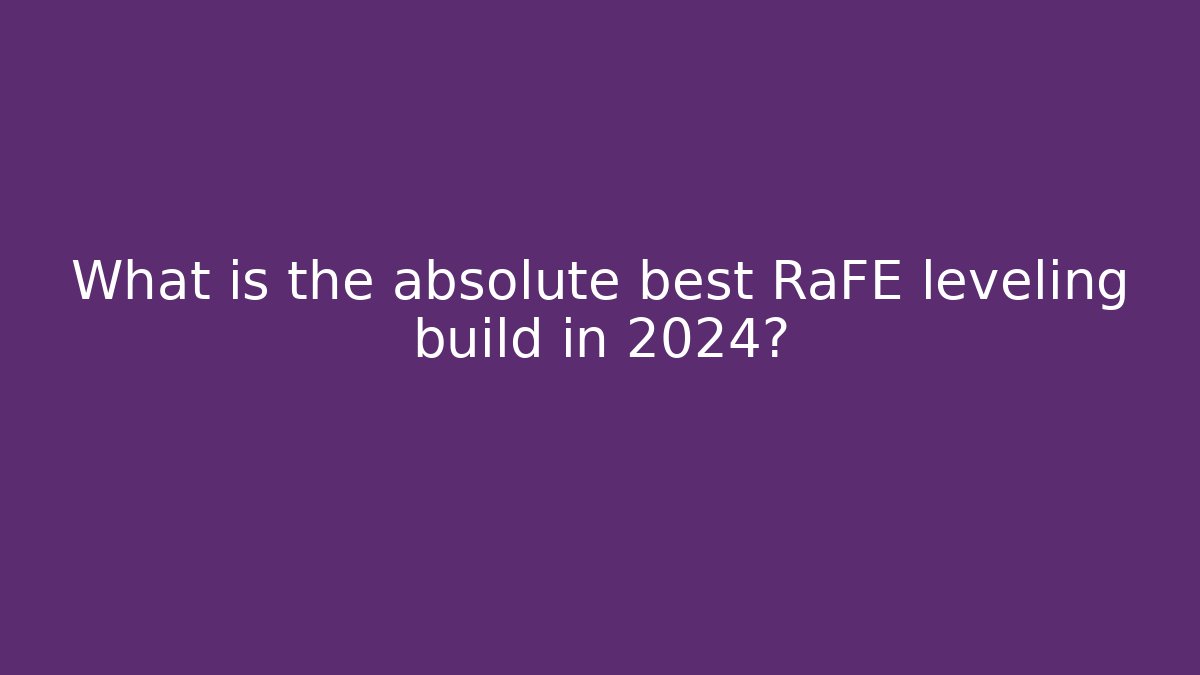 What is the absolute best RaFE leveling build in 2024?