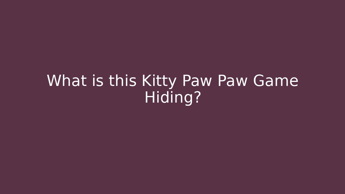 What is this Kitty Paw Paw Game Hiding?
