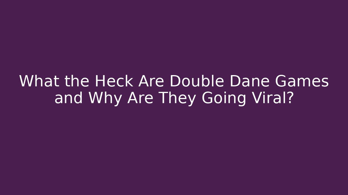 What the Heck Are Double Dane Games and Why Are They Going Viral?
