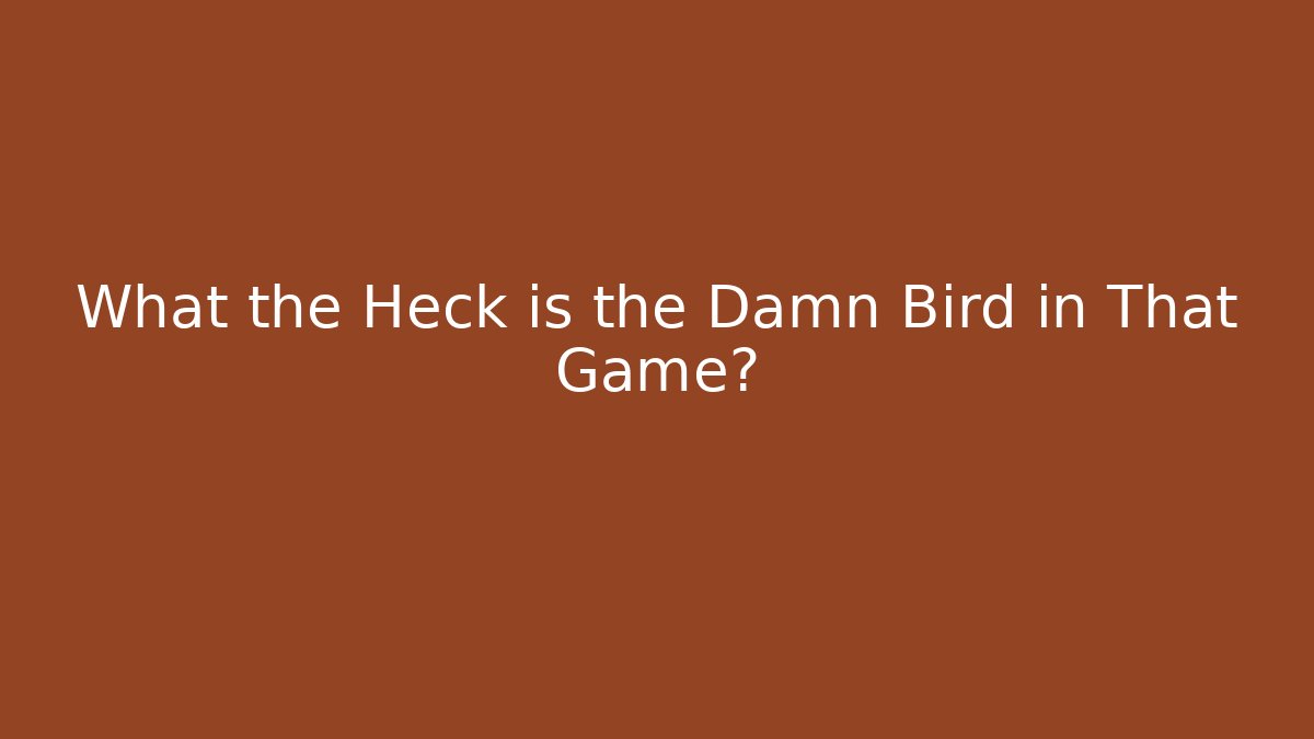 What the Heck is the Damn Bird in That Game?