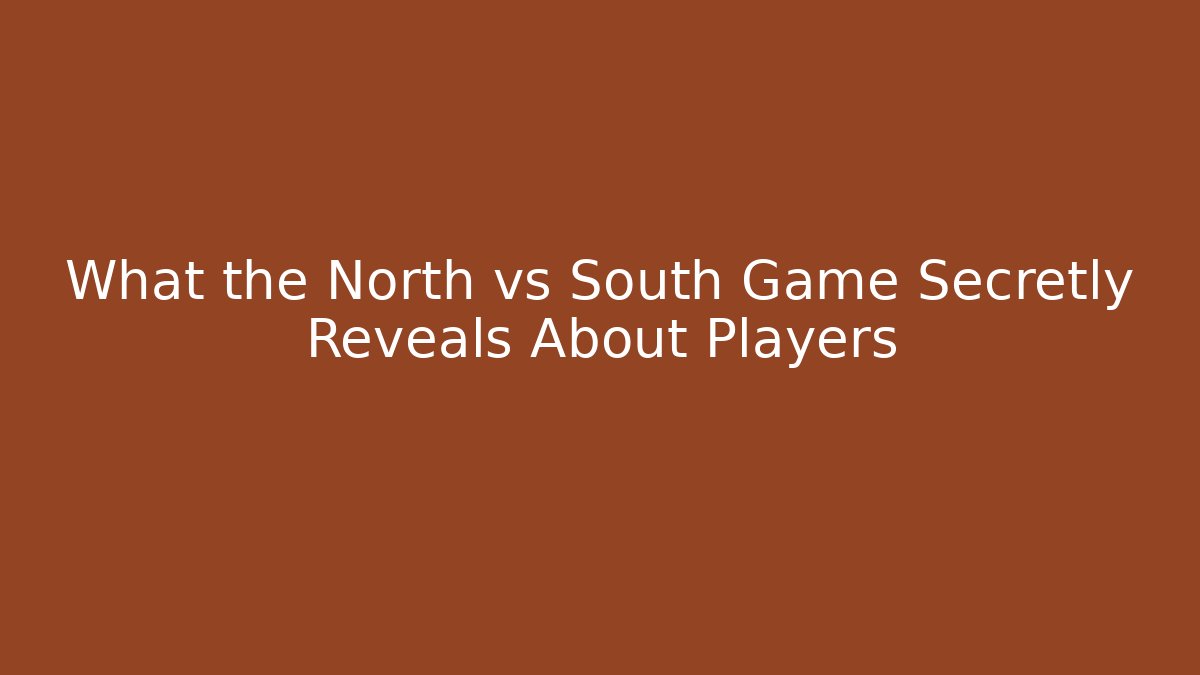 What the North vs South Game Secretly Reveals About Players
