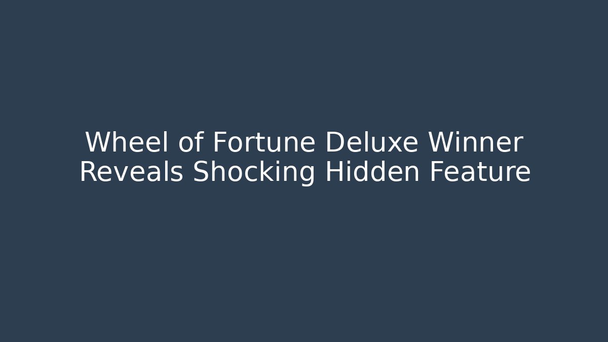 Wheel of Fortune Deluxe Winner Reveals Shocking Hidden Feature - Sports History Weekly