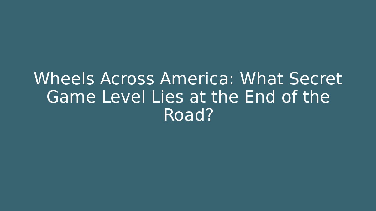 Wheels Across America: What Secret Game Level Lies at the End of the Road? - Sports History Weekly