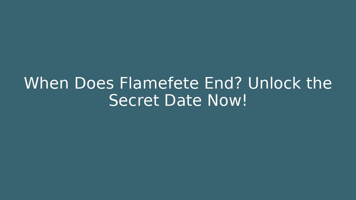 When Does Flamefete End? Unlock the Secret Date Now!