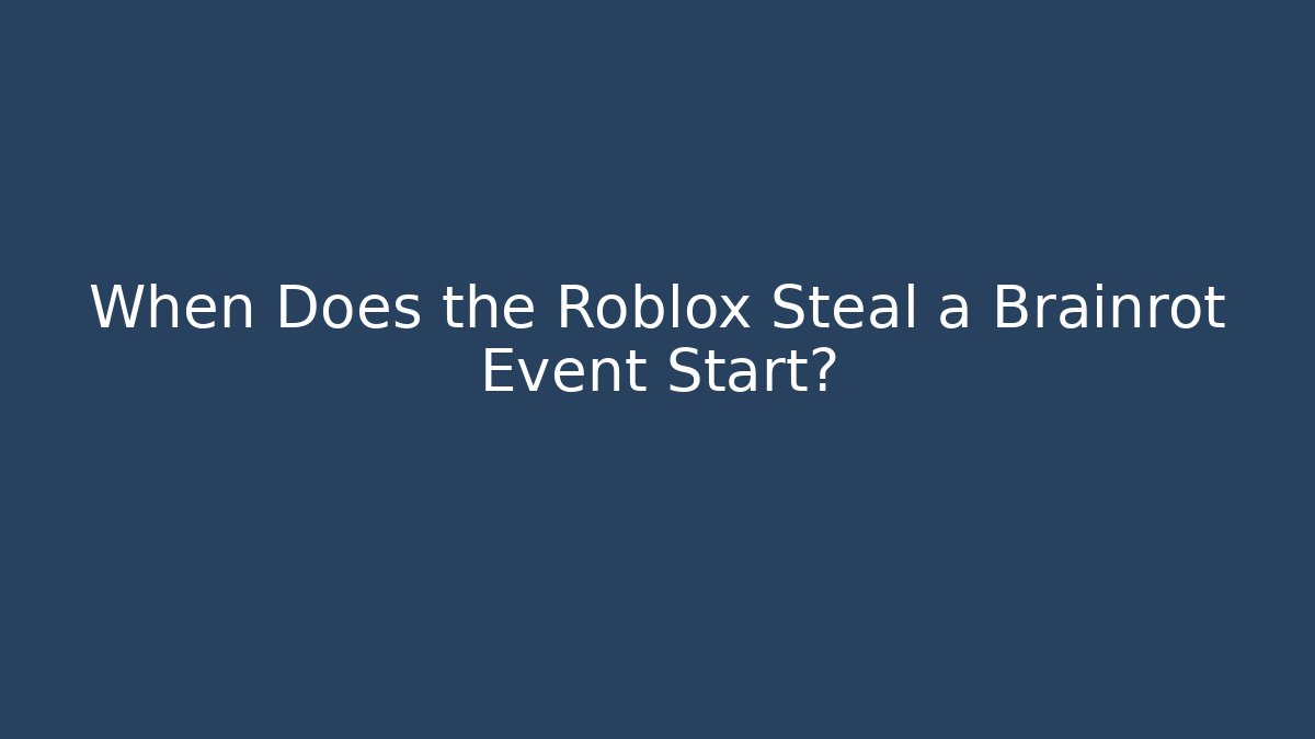 When Does the Roblox Steal a Brainrot Event Start?