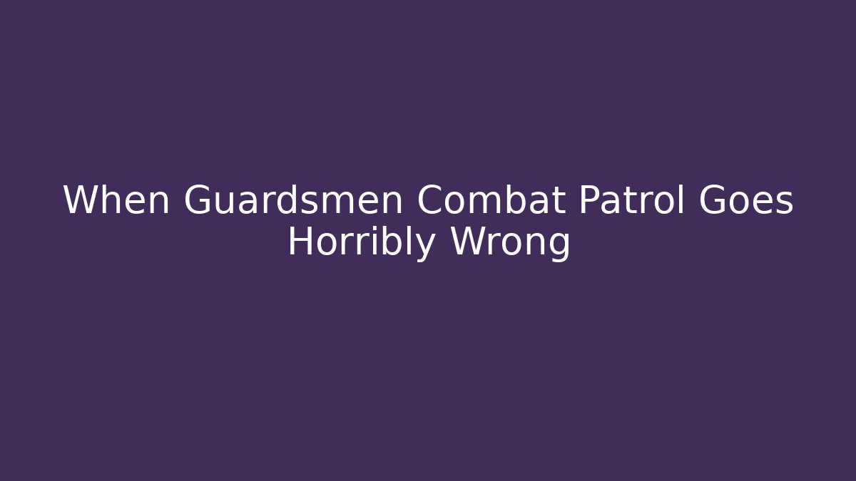 When Guardsmen Combat Patrol Goes Horribly Wrong