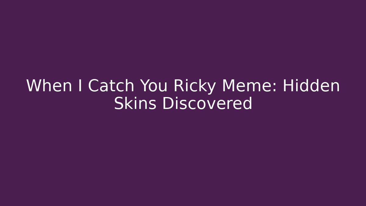 When I Catch You Ricky Meme: Hidden Skins Discovered