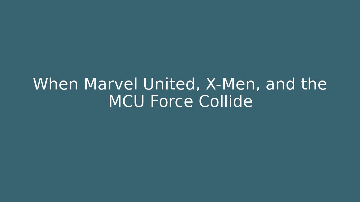 When Marvel United, X-Men, and the MCU Force Collide - Sports History Weekly