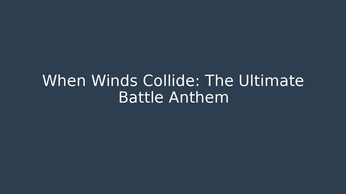 When Winds Collide: The Ultimate Battle Anthem