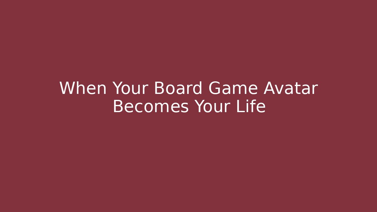 When Your Board Game Avatar Becomes Your Life - Sports History Weekly