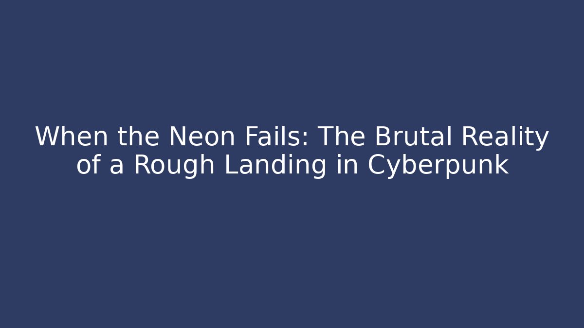 When the Neon Fails: The Brutal Reality of a Rough Landing in Cyberpunk