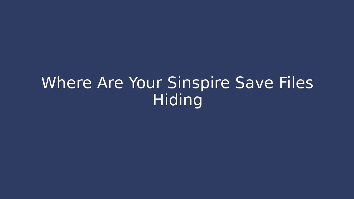 Where Are Your Sinspire Save Files Hiding