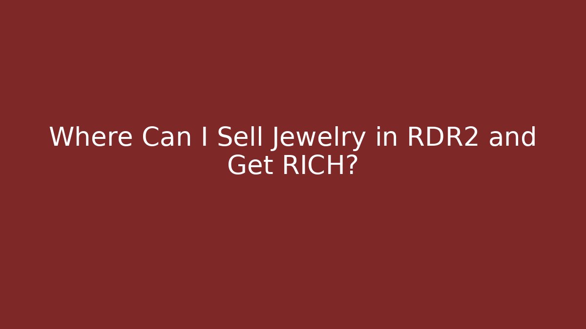 Where Can I Sell Jewelry in RDR2 and Get RICH?