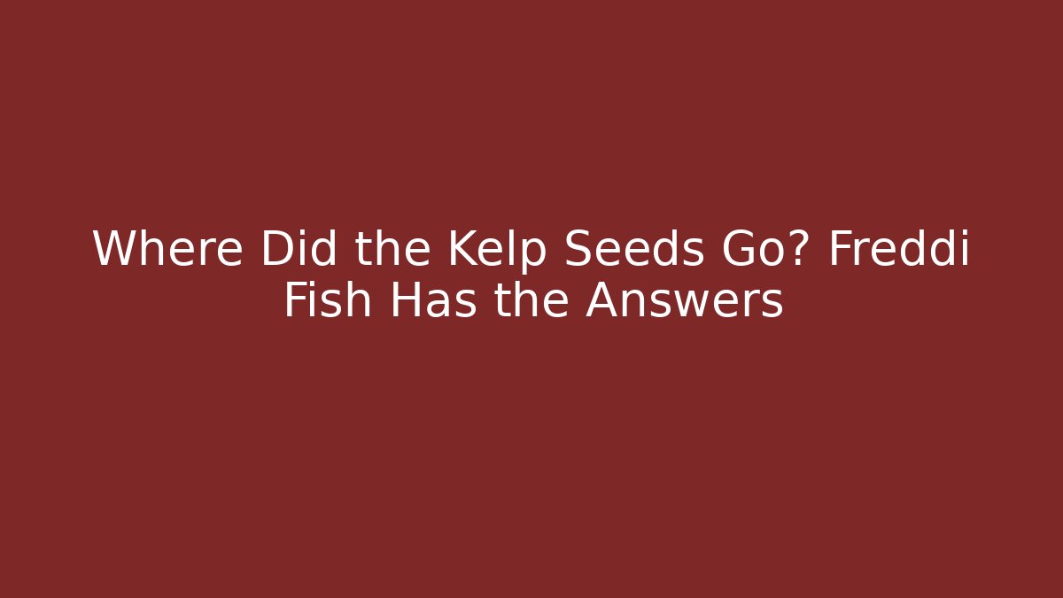Where Did the Kelp Seeds Go? Freddi Fish Has the Answers - Sports History Weekly