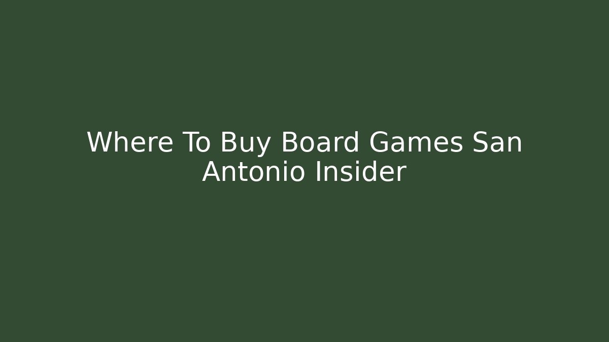 Where To Buy Board Games San Antonio Insider