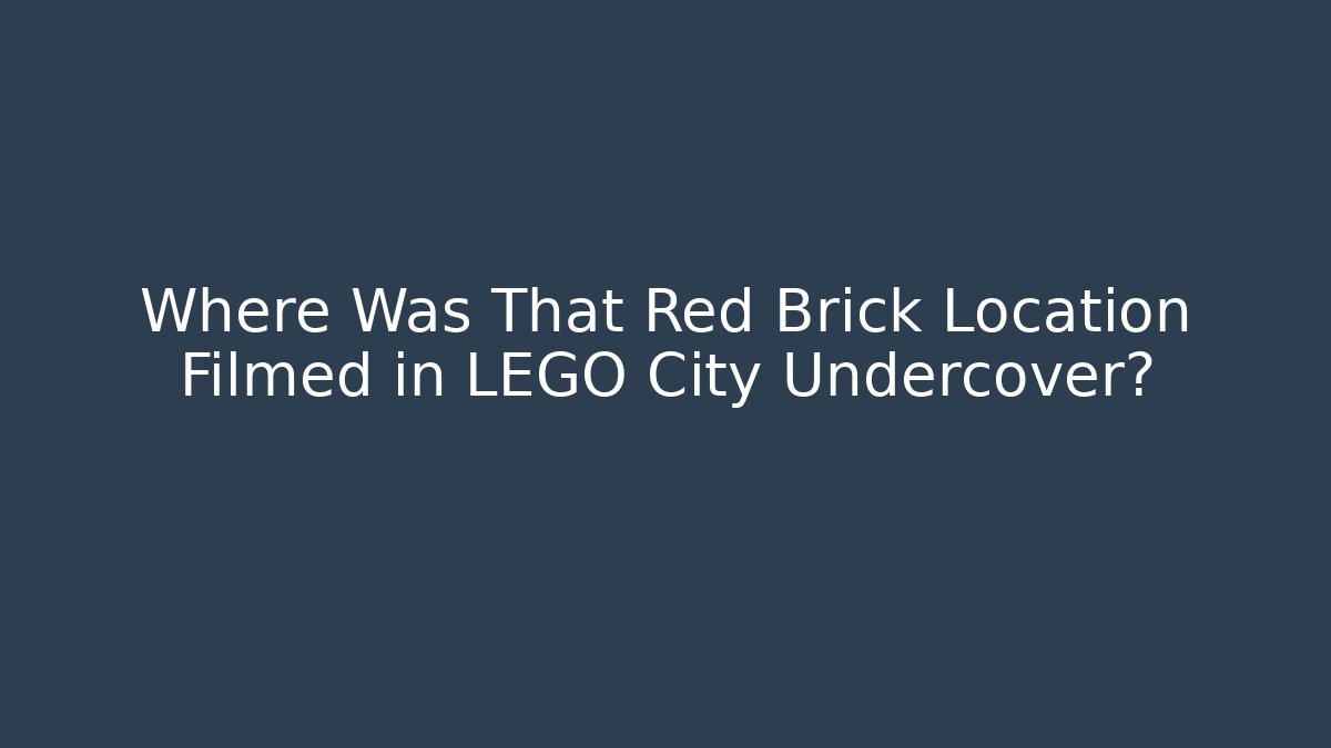 Where Was That Red Brick Location Filmed in LEGO City Undercover?