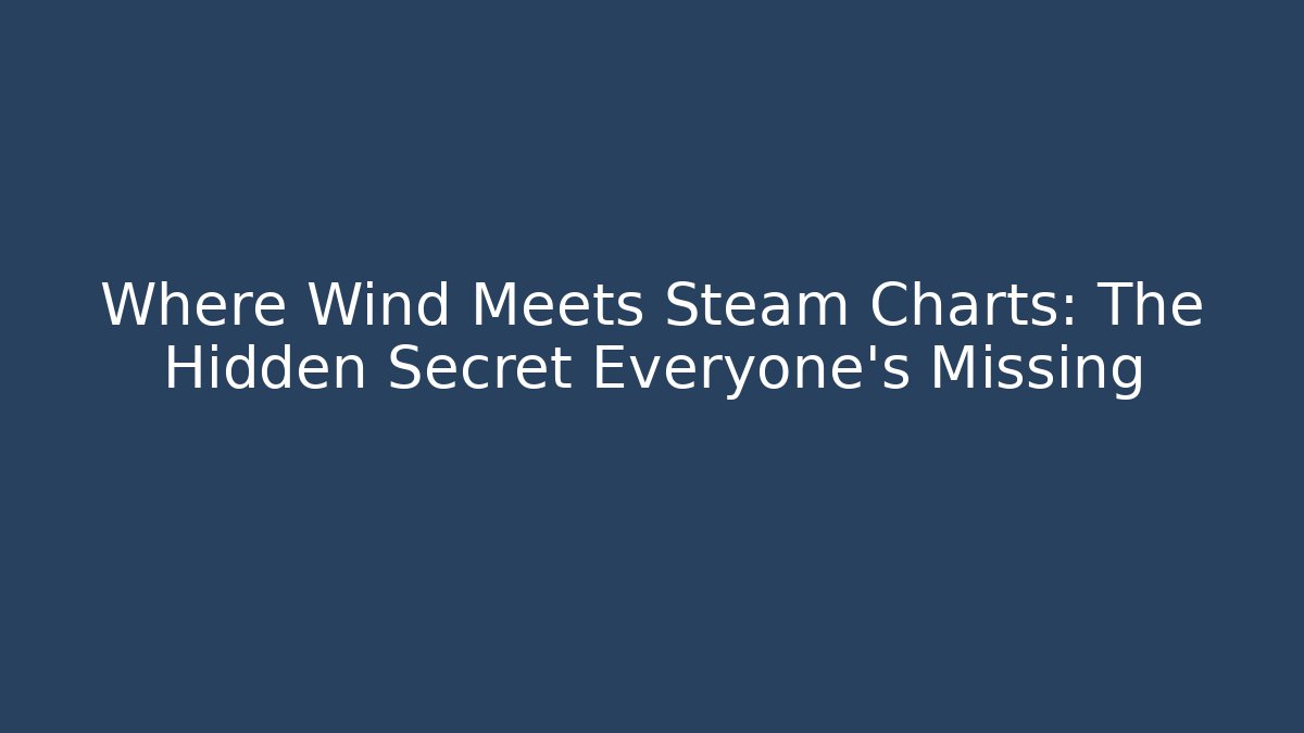 Where Wind Meets Steam Charts: The Hidden Secret Everyone’s Missing