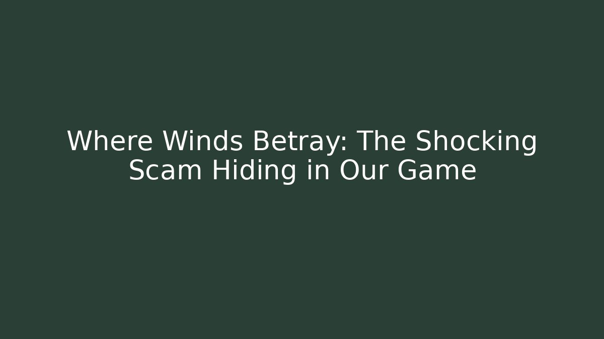 Where Winds Betray: The Shocking Scam Hiding in Our Game