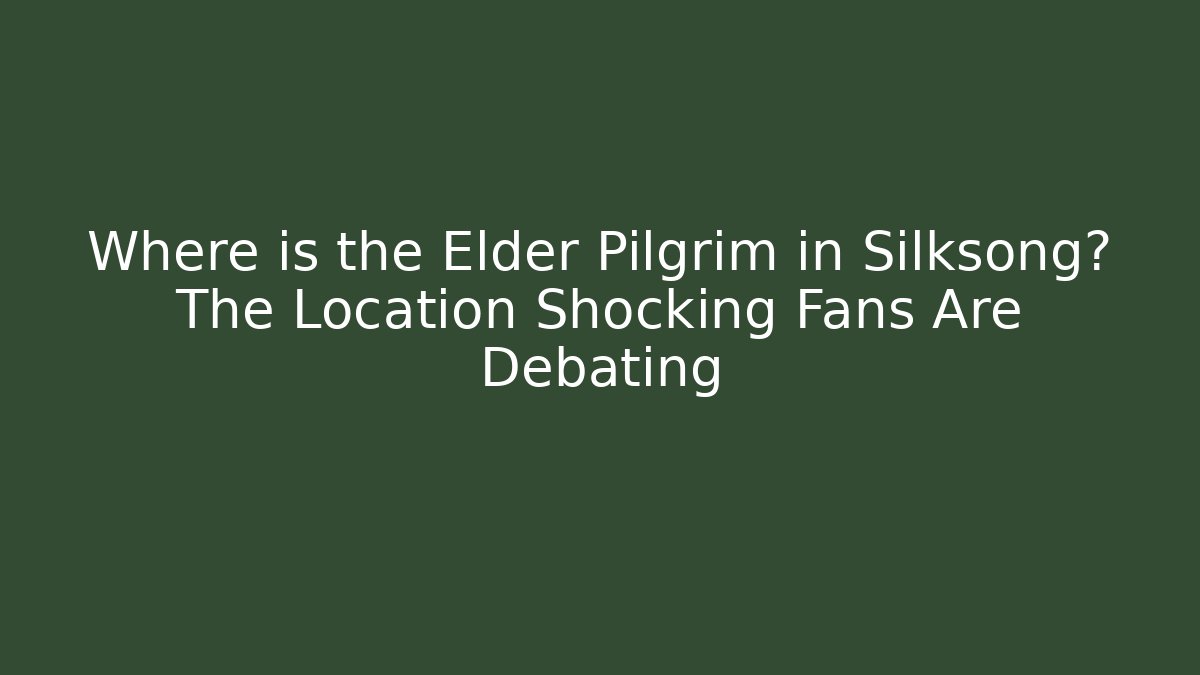 Where is the Elder Pilgrim in Silksong? The Location Shocking Fans Are Debating