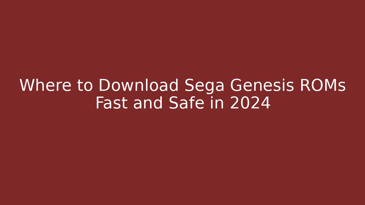 Where to Download Sega Genesis ROMs Fast and Safe in 2024