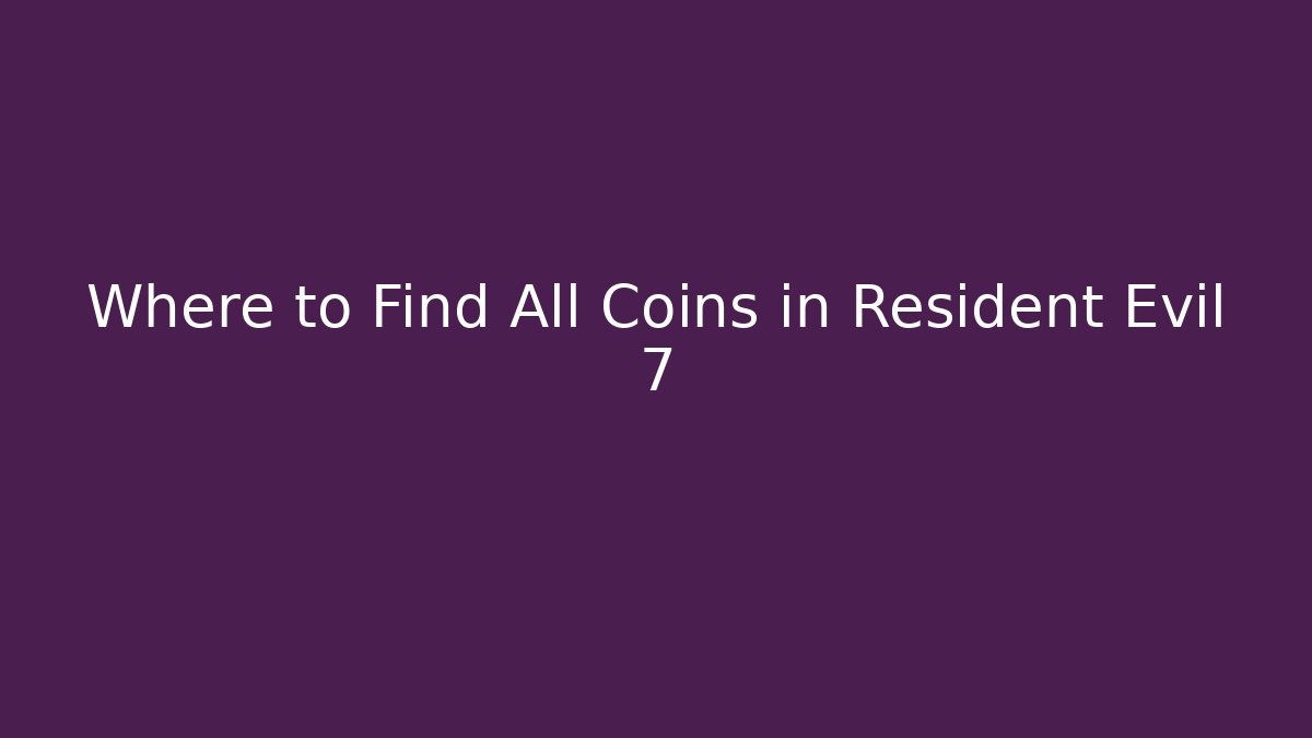 Where to Find All Coins in Resident Evil 7