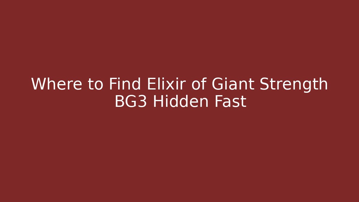 Where to Find Elixir of Giant Strength BG3 Hidden Fast