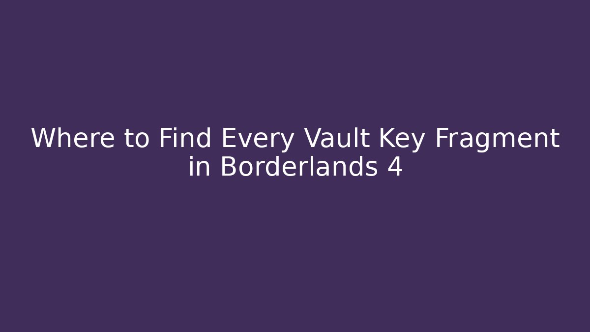 Where to Find Every Vault Key Fragment in Borderlands 4