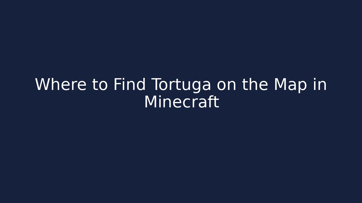 Where to Find Tortuga on the Map in Minecraft