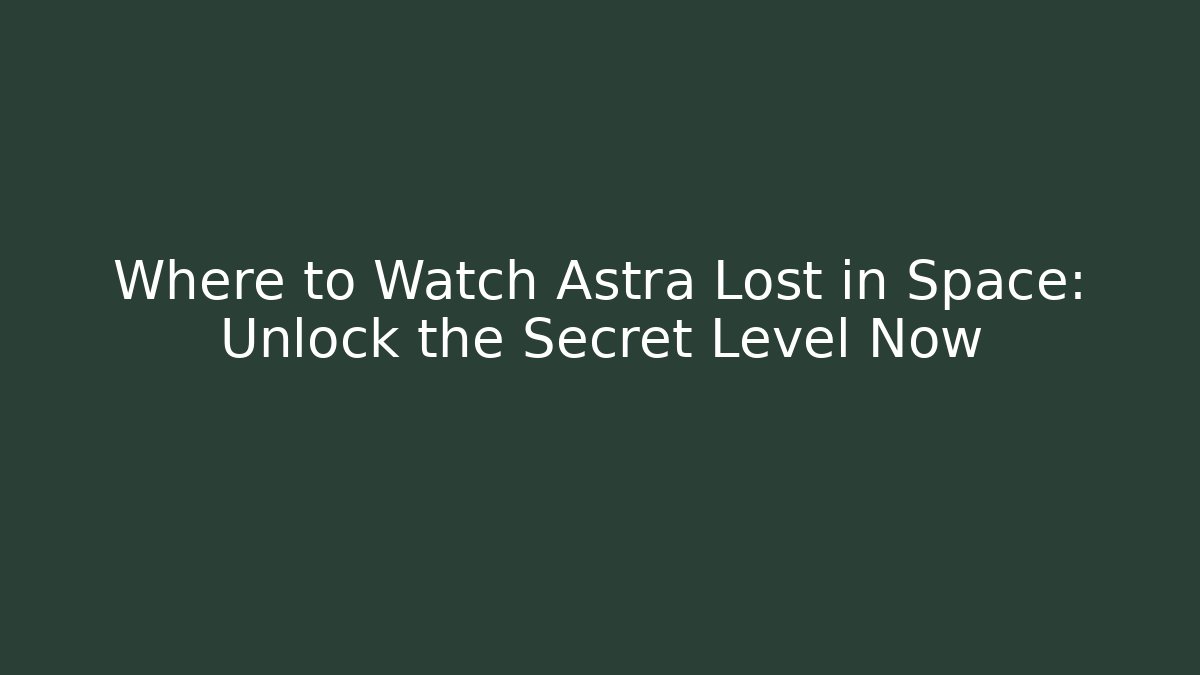 Where to Watch Astra Lost in Space: Unlock the Secret Level Now