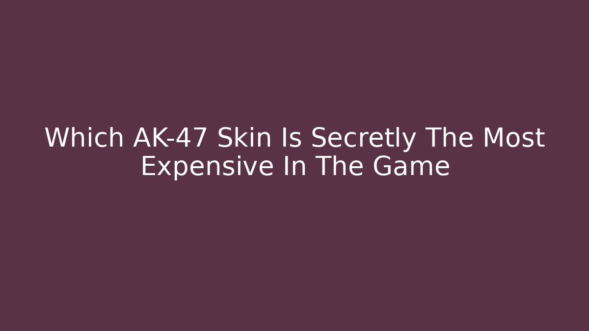 Which AK-47 Skin Is Secretly The Most Expensive In The Game