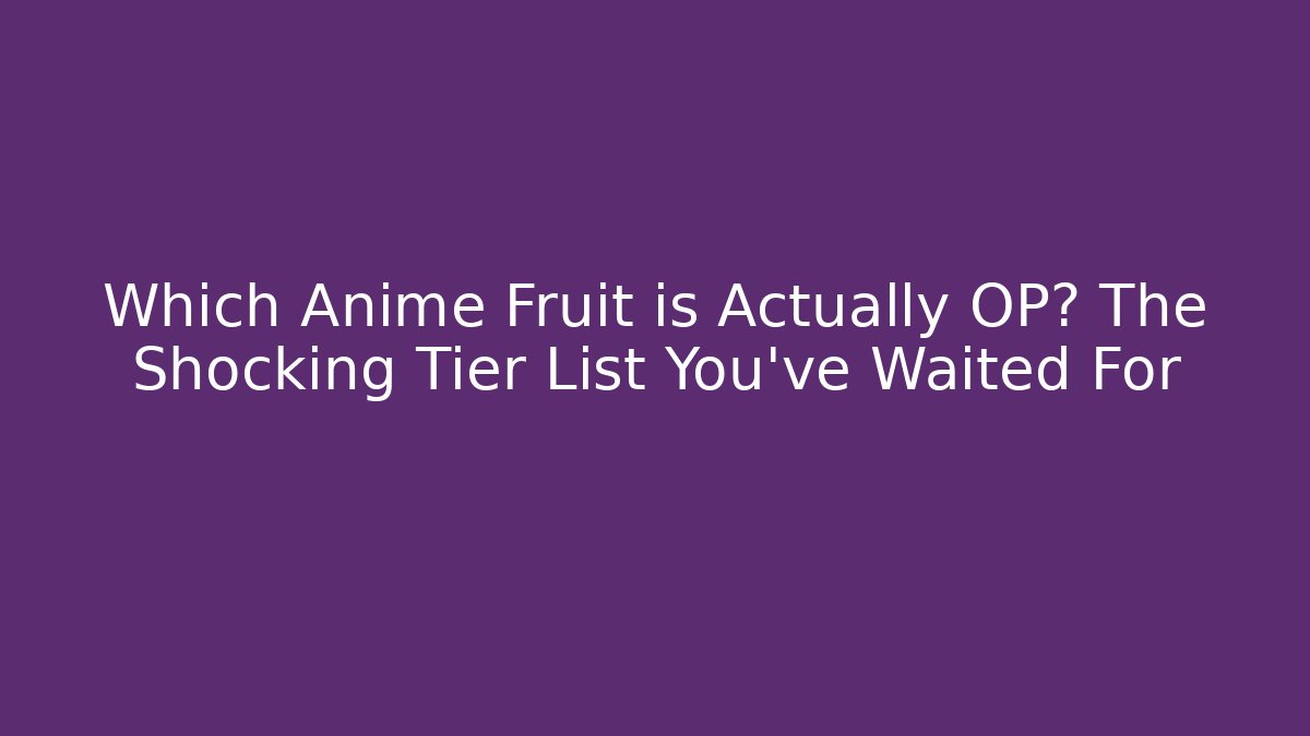 Which Anime Fruit is Actually OP? The Shocking Tier List You've Waited For