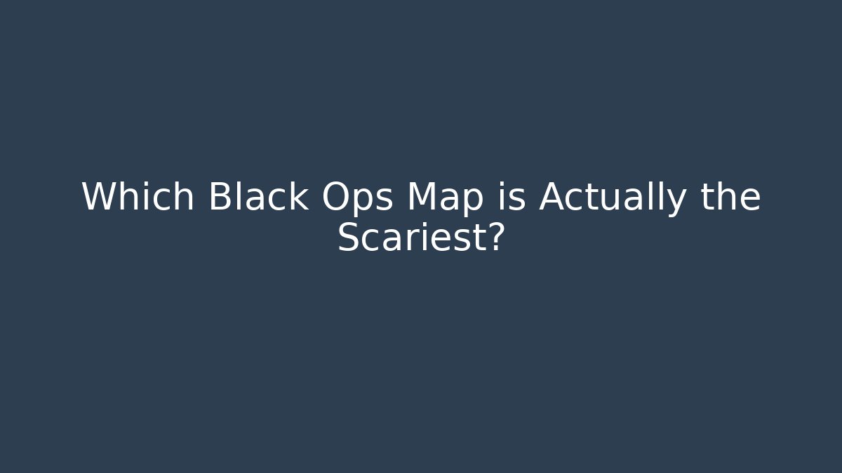 Which Black Ops Map is Actually the Scariest?