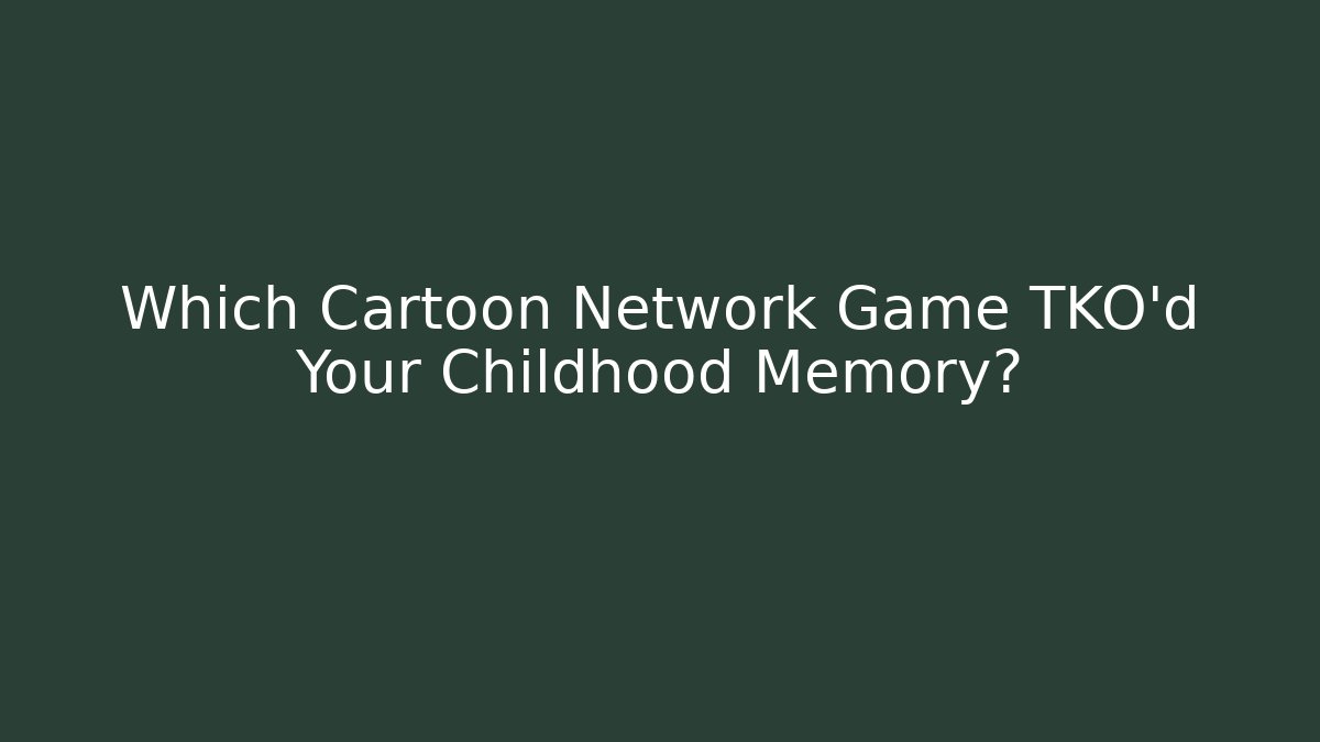 Which Cartoon Network Game TKO’d Your Childhood Memory?