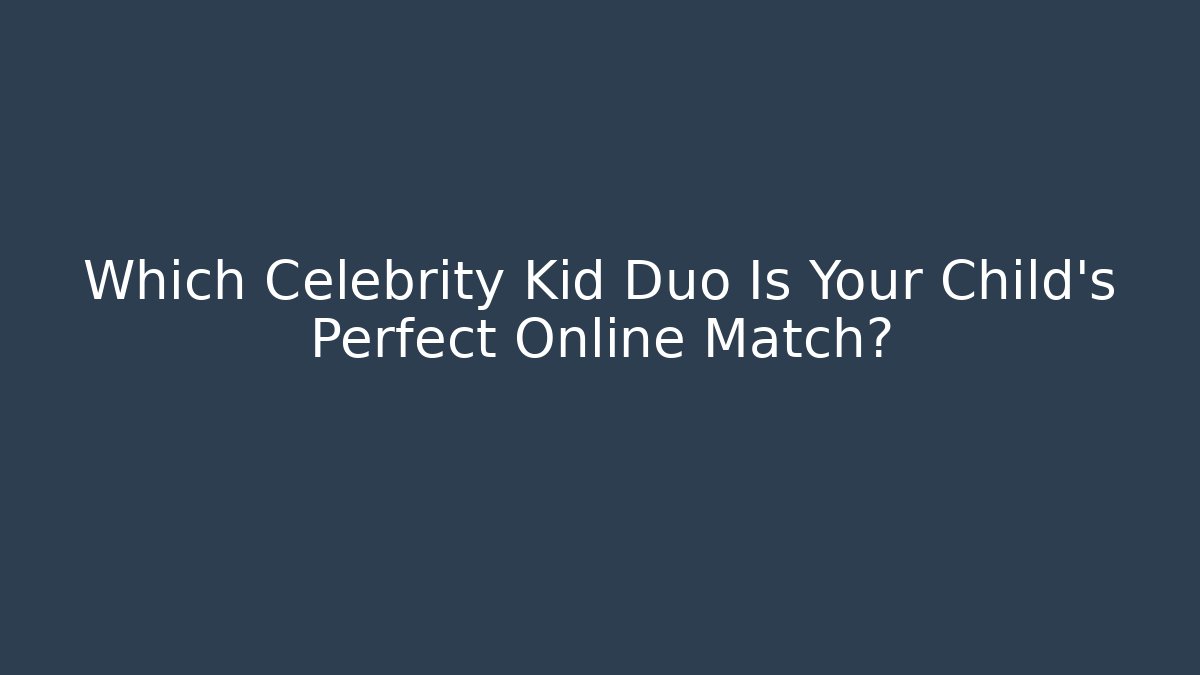 Which Celebrity Kid Duo Is Your Child's Perfect Online Match? - Sports History Weekly