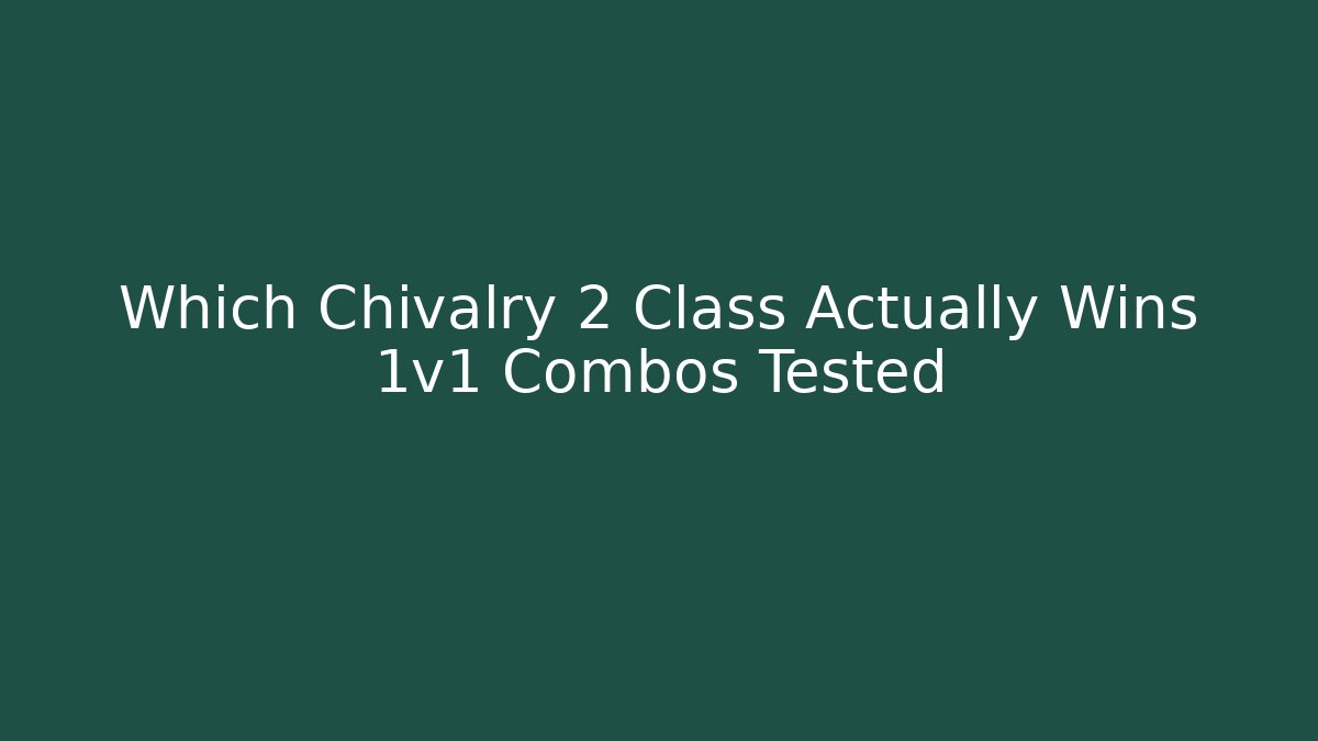 Which Chivalry 2 Class Actually Wins 1v1 Combos Tested