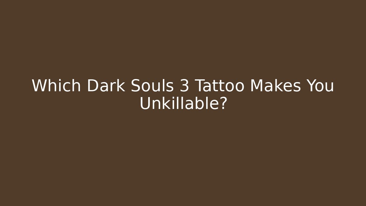 Which Dark Souls 3 Tattoo Makes You Unkillable?