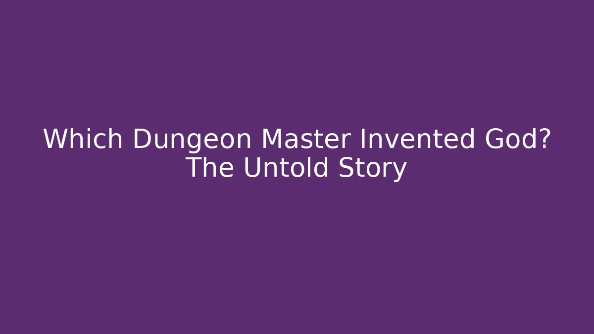 Which Dungeon Master Invented God? The Untold Story