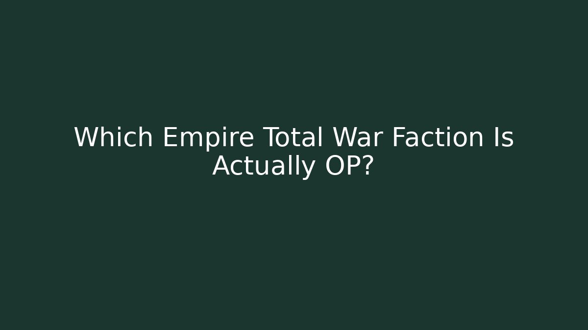 Which Empire Total War Faction Is Actually OP?