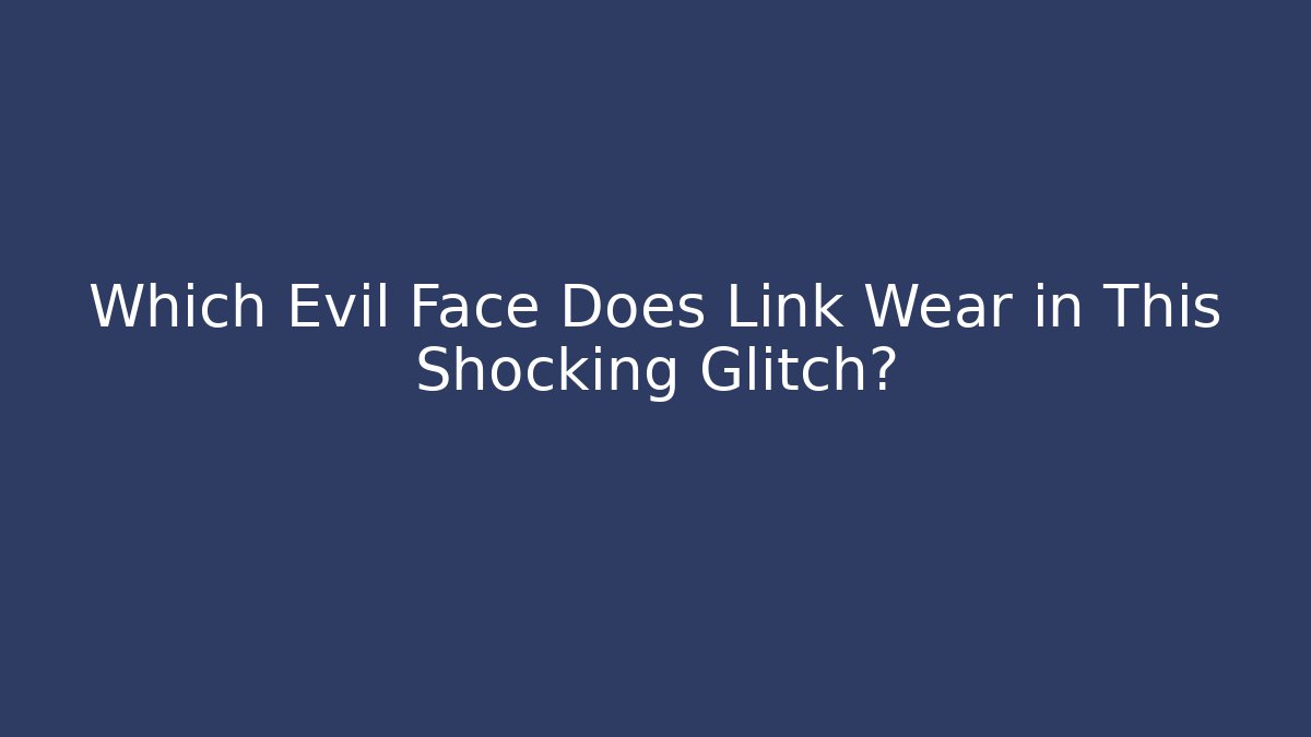 Which Evil Face Does Link Wear in This Shocking Glitch?