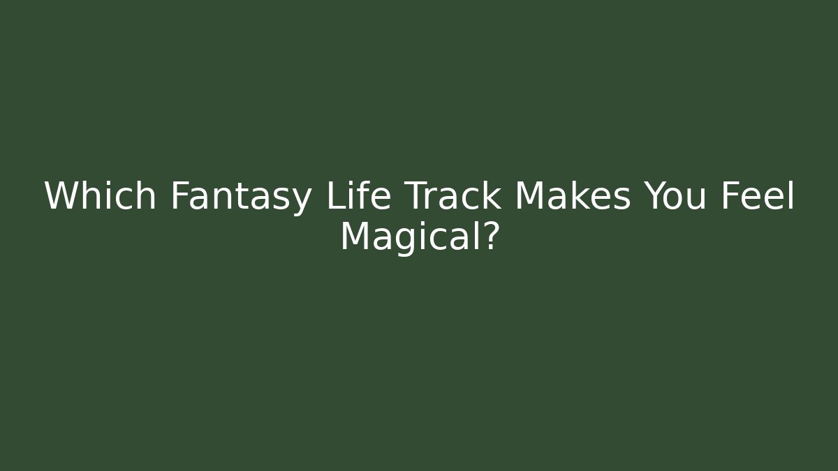 Which Fantasy Life Track Makes You Feel Magical?