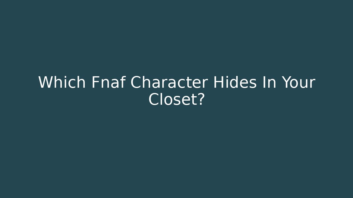 Which Fnaf Character Hides In Your Closet?